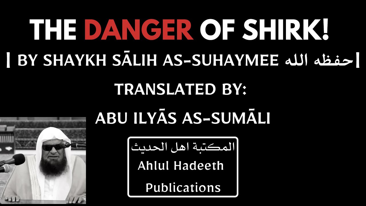 The Danger of Shirk! By Shaykh Sālih as-Suhaymee