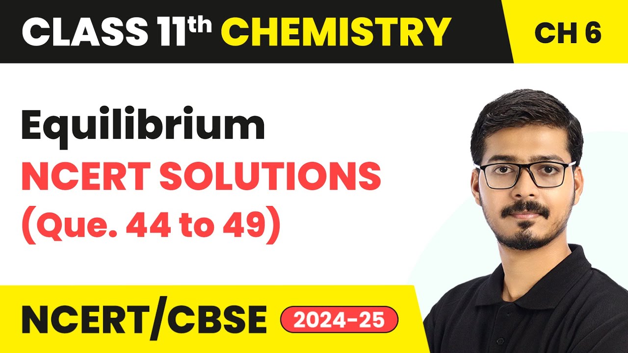 Equilibrium - NCERT Solutions (Que. 44 to 49) | Class 11 Chemistry Chapter 6 | CBSE 2025-26
