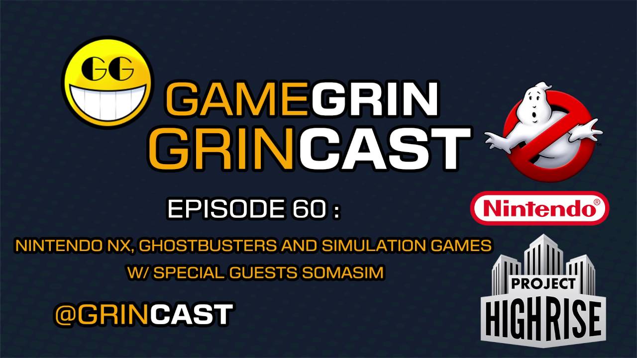 The GameGrin GrinCast! Episode 60 - The NX, Ghostbusters & Simulation Games w/Special Guests SomaSim