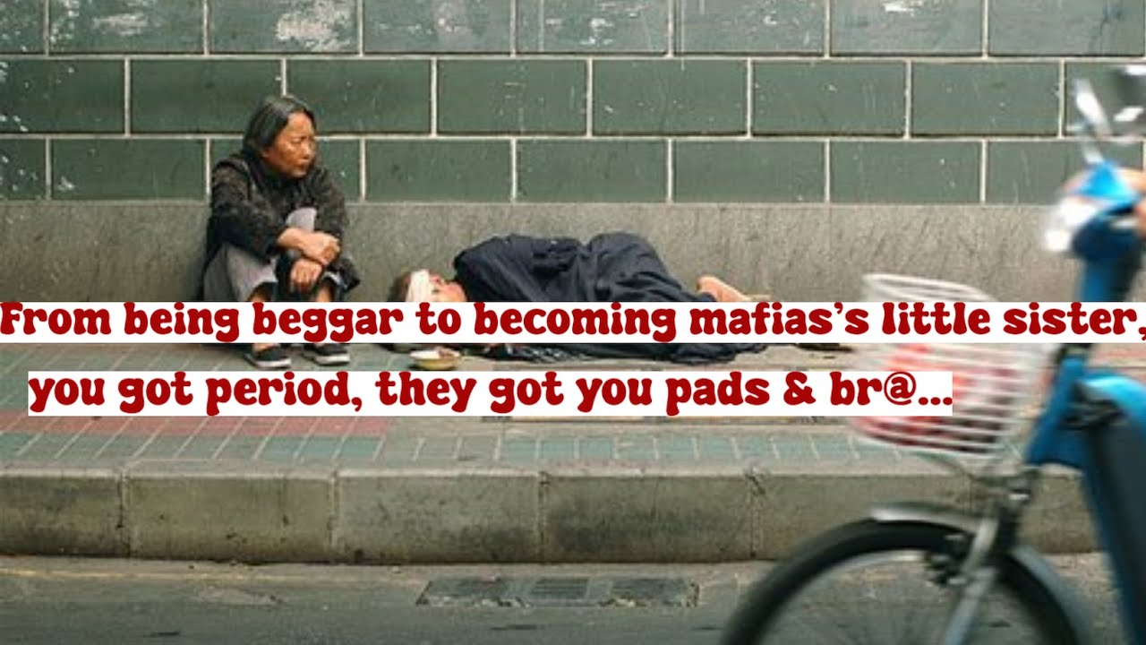 From being beggar to becoming mafias’s little sister, you got period, they got you pads & br@