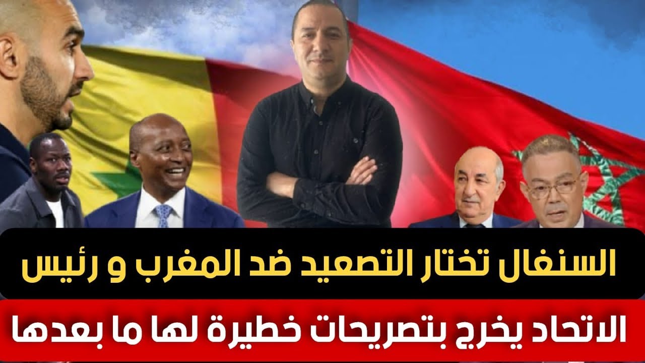 عاجل! السنغال تختار التصعيد ضد المغرب و رئيس الاتحاد يخرج بتصريحات خط.يرة،تحقيق الفيفا يصل الجزائر