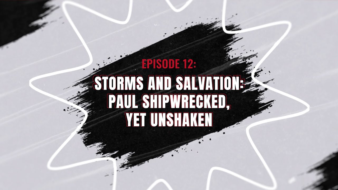 22 - Storms and Salvation: Paul Shipwrecked, Yet Unshaken