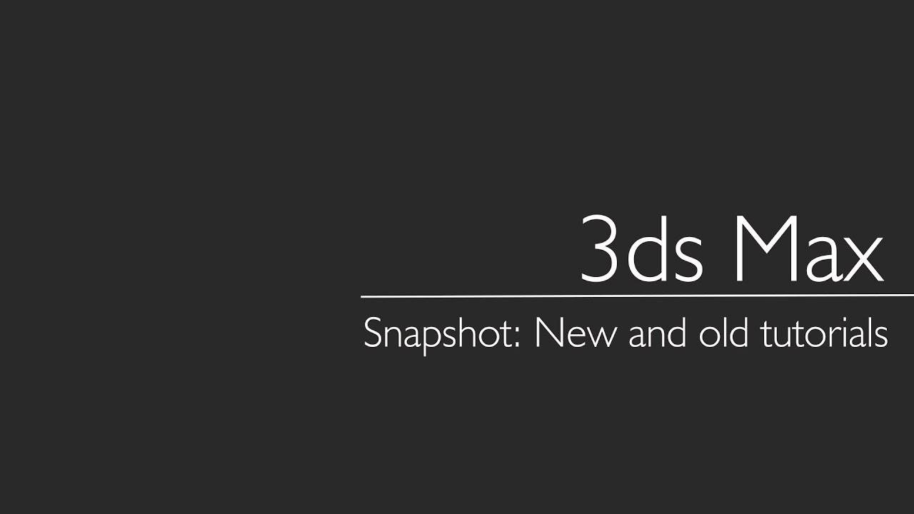 3ds Max: Snapshot - New and old tutorials