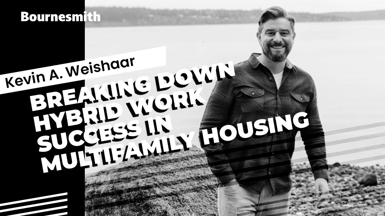 Bournesmith | Kevin A. Weishaar - Breaking Down Hybrid Work Success in Multifamily Housing
