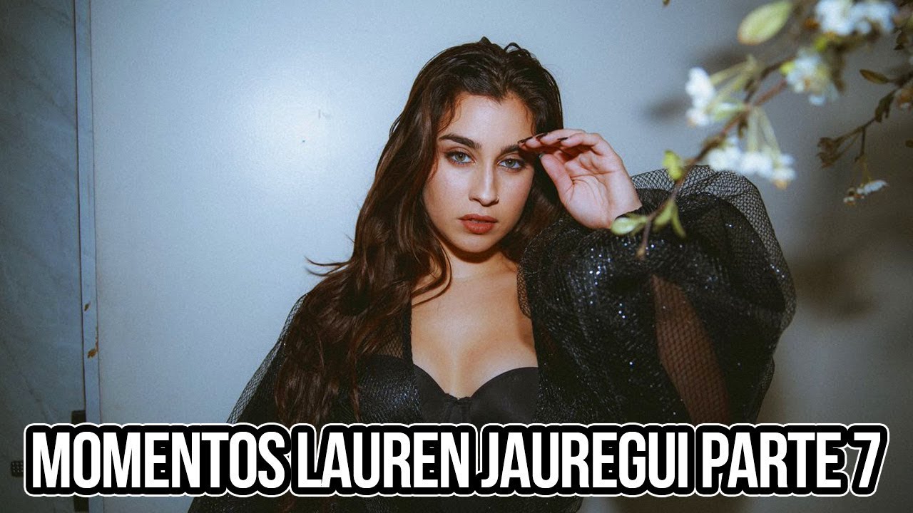 Momentos Lauren Jauregui Parte 7