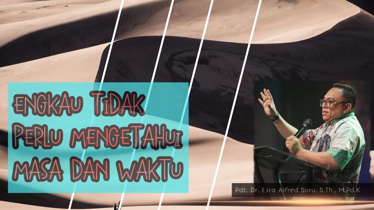 Pdt. Dr. Esra Soru : ENGKAU TIDAK PERLU MENGETAHUI MASA DAN WAKTU....