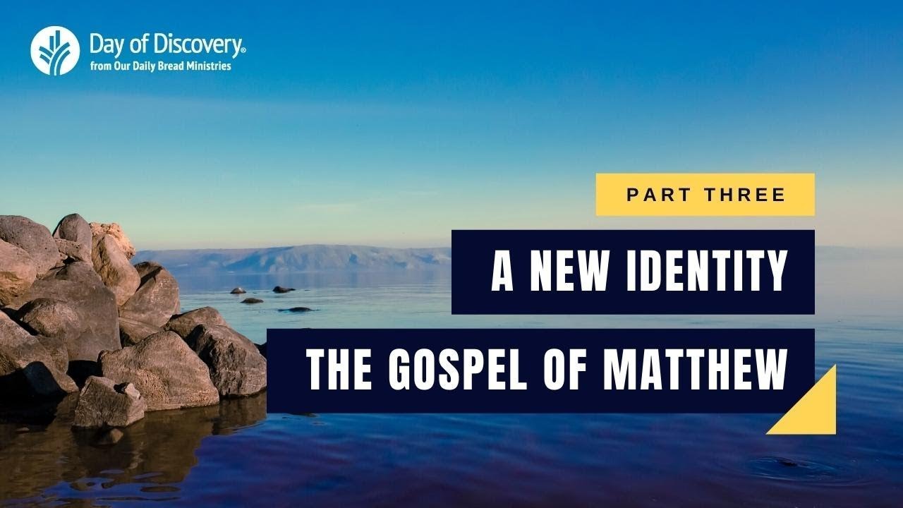 Part Three | A New Identity: The Gospel of Matthew | @Our Daily Bread ​