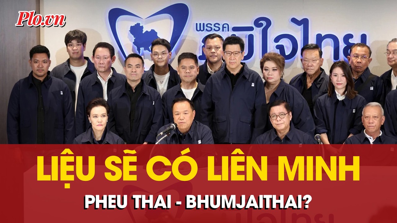Chính trường Thái Lan hậu bầu cử: Liệu sẽ có liên minh Pheu Thai – Bhumjaithai?  - PLO