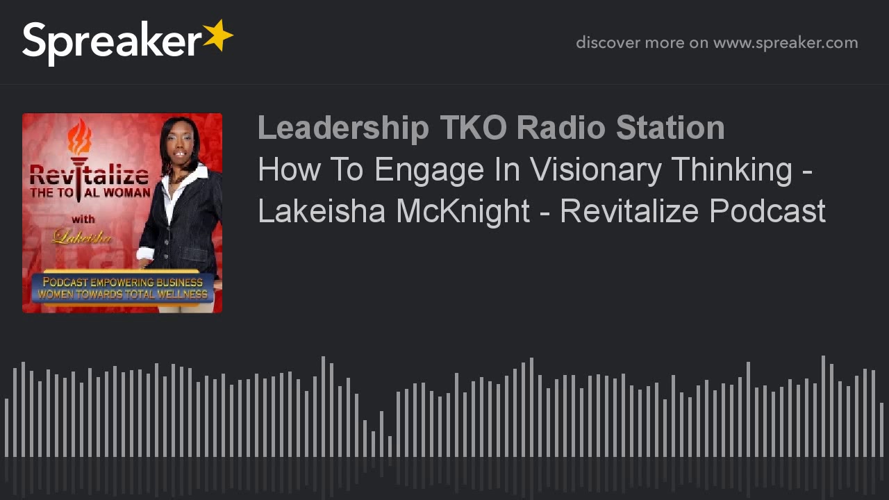 How To Engage In Visionary Thinking - Lakeisha McKnight - Revitalize Podcast