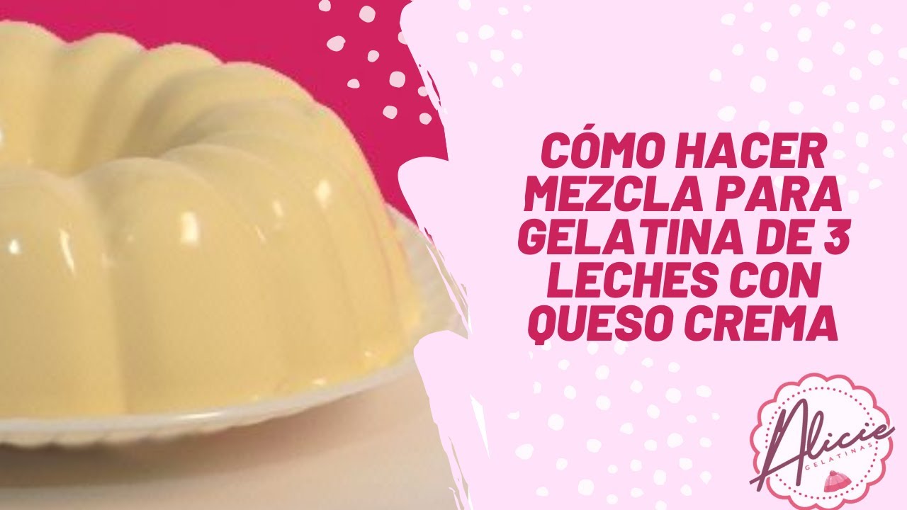Gelatina 3 leches con queso crema. EXPLICADO DETALLADAMENTE.