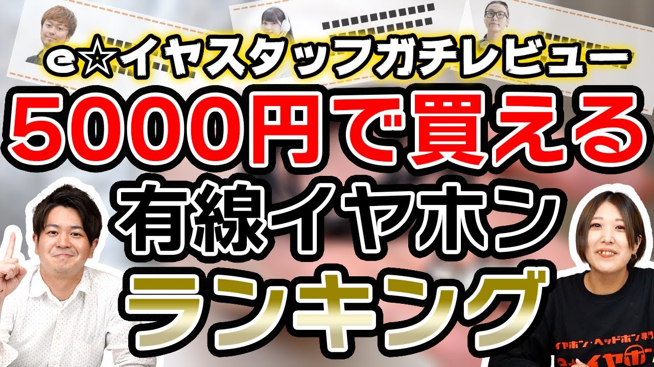 5000円で買える有線イヤホンランキング！ e☆イヤスタッフがガチで採点・レビューした結果はいかに！【5000円以下ランキング】