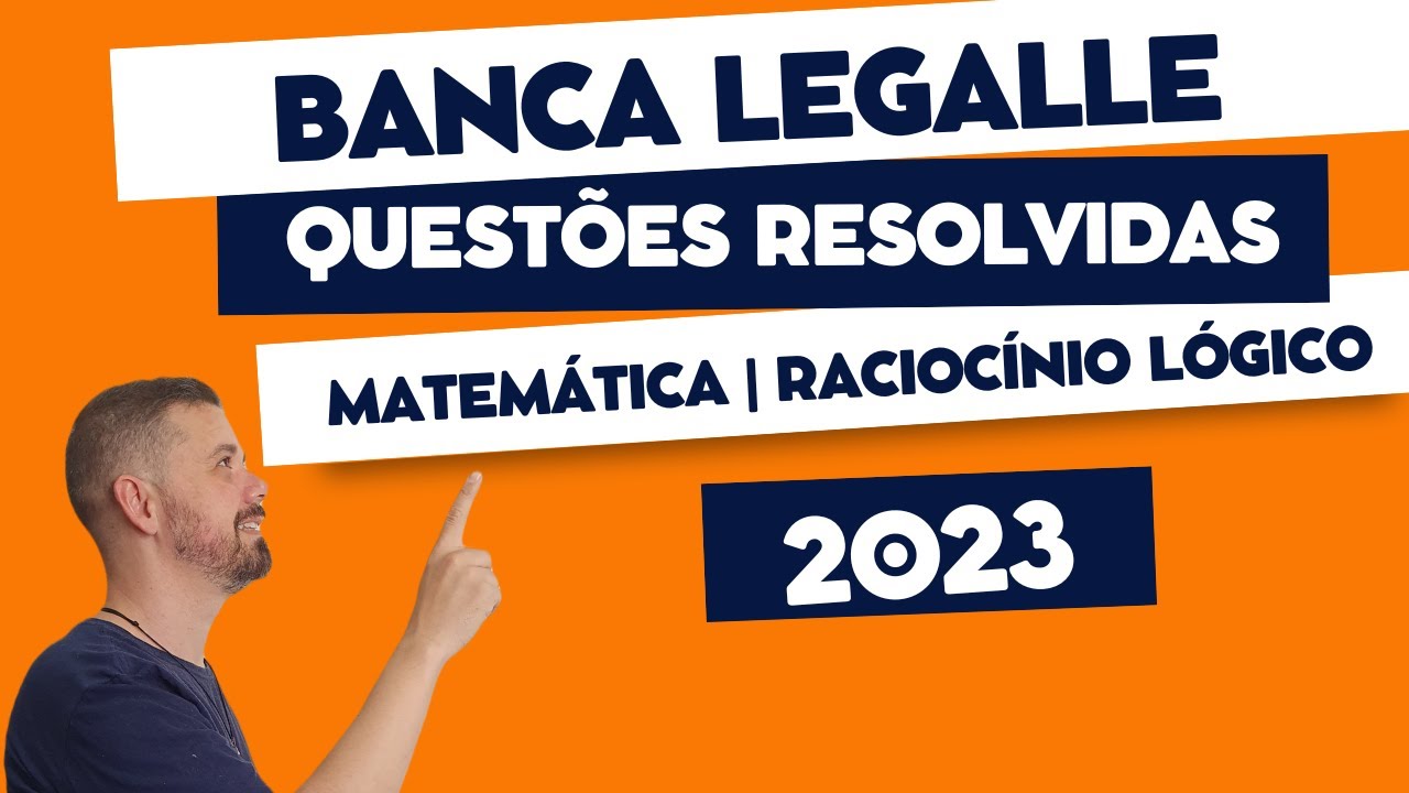 Banca LEGALLE 2023 | Desvendando questões de MATEMÁTICA e RACIOCÍNIO LÓGICO | Concursos públicos