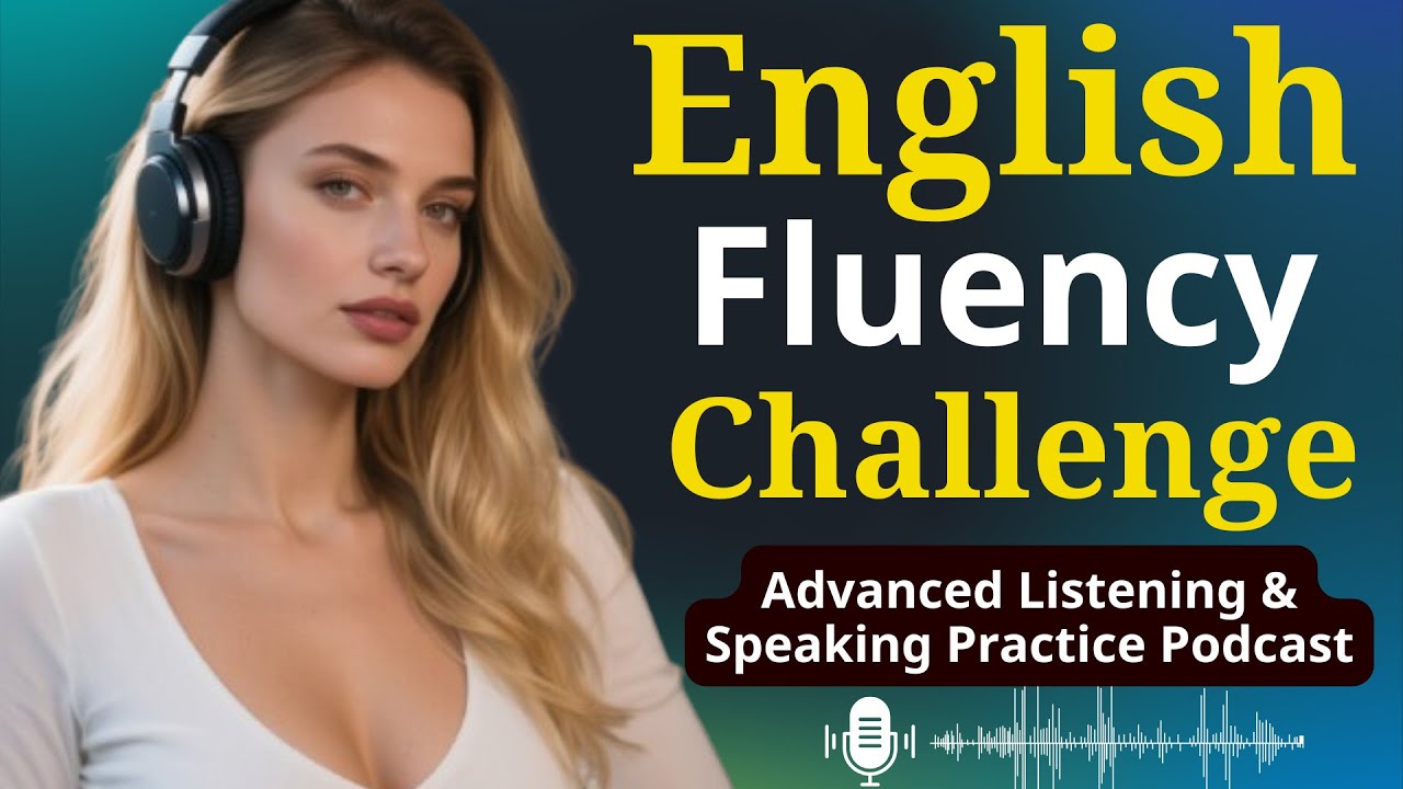 English Fluency Challenge | Advanced Listening & Speaking Practice Podcast