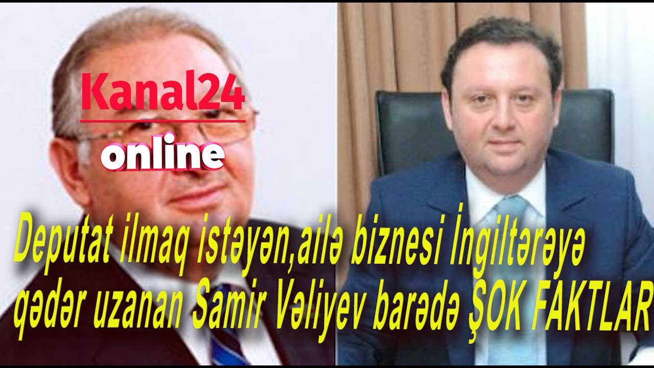 Deputat ilmaq istəyən,ailə biznesi İngiltərəyə qədər uzanan Samir Vəliyev barədə ŞOK FAKTLAR