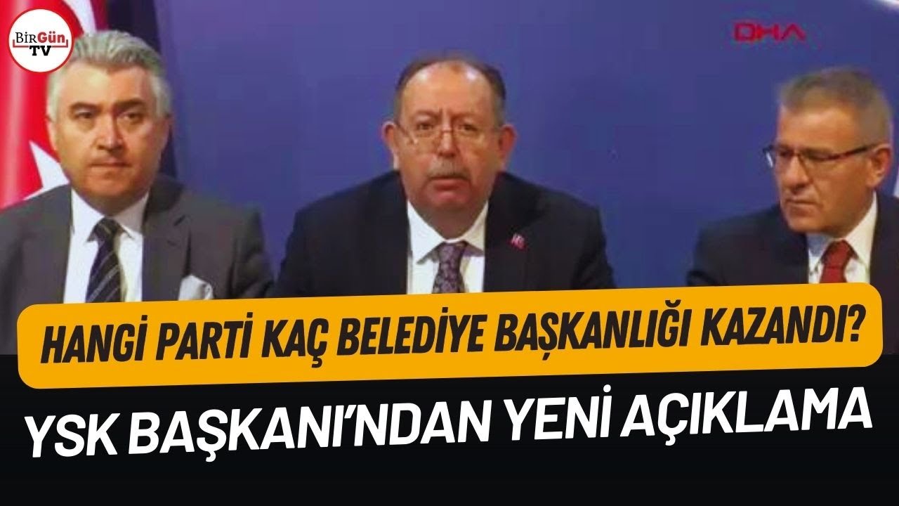 Hangi parti kaç belediye kazandı? YSK Başkanı'ndan yeni açıklama!