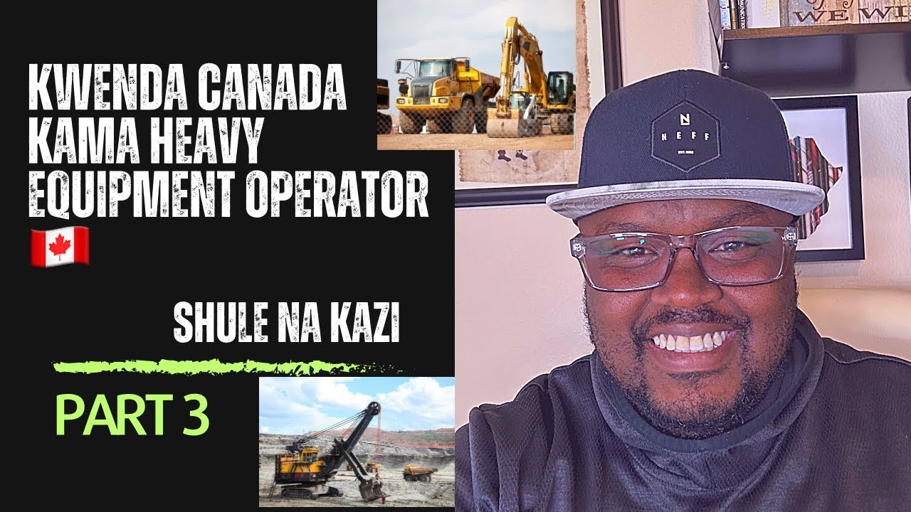 Kwenda Canada Kama Heavy Equipment Operator  - Shule, Scholarships Na Jobs || Part 3