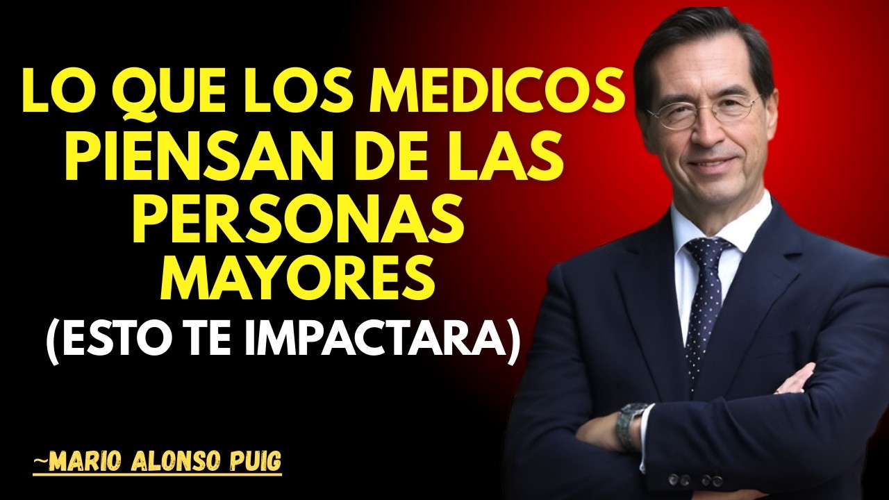 Lo que los MÉDICOS PIENSAN pero no DICEN sobre los Mayores: 6 Verdades Esenciales |Mario Alonso Puig