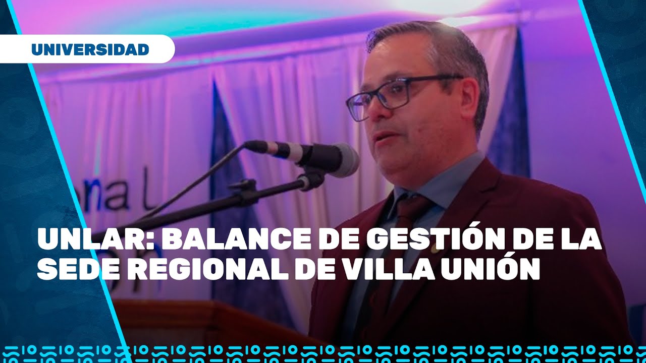 UNLaR: Balance de Gestión de la Sede Regional de Villa Unión