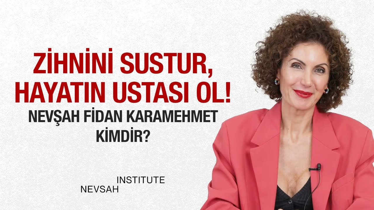 Zihninin Zincirlerini Kır! Zihnini Sustur, Hayatın Ustası Ol! Nevşah Fidan Karamehmet Kimdir?