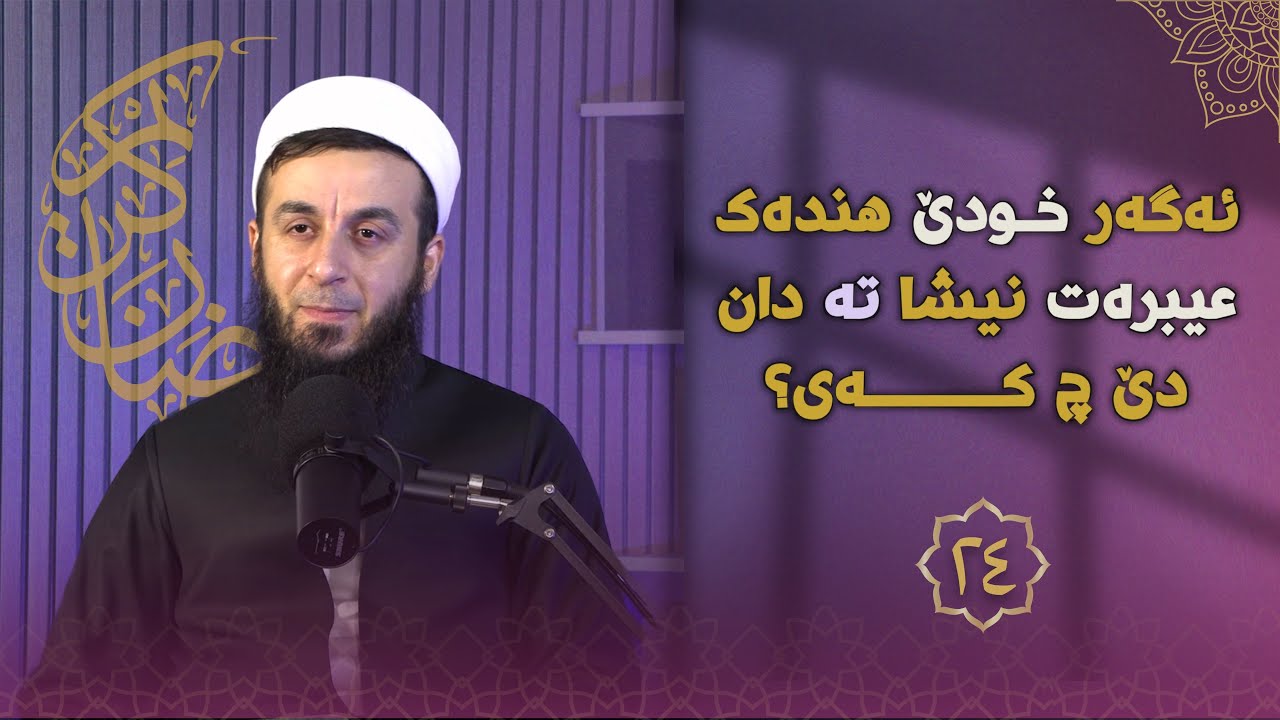خەلەکا-٢٤- ئەگەر خودێ هندەک عیبرەت نیشا تە دان دێ چکەی؟