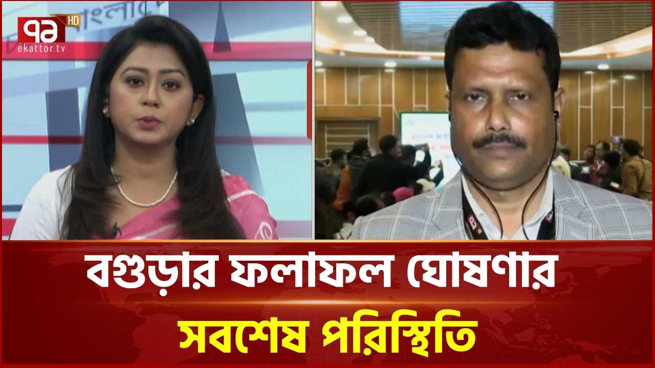 বগুড়ার ফলাফল ঘোষণার সবশেষ পরিস্থিতি | Election | Ekattor TV