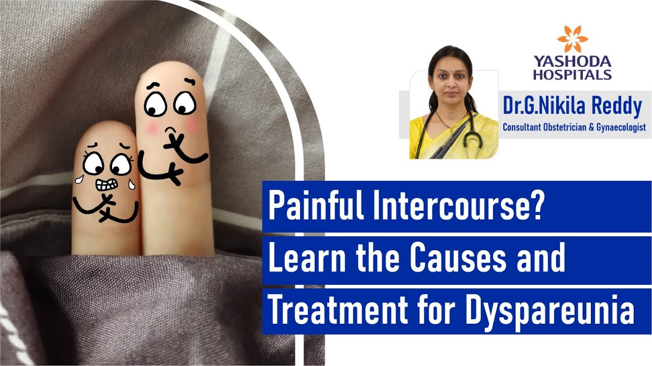 Painful Intercourse? Learn the Causes and Treatment for Dyspareunia | Dr. G. Nikila Reddy