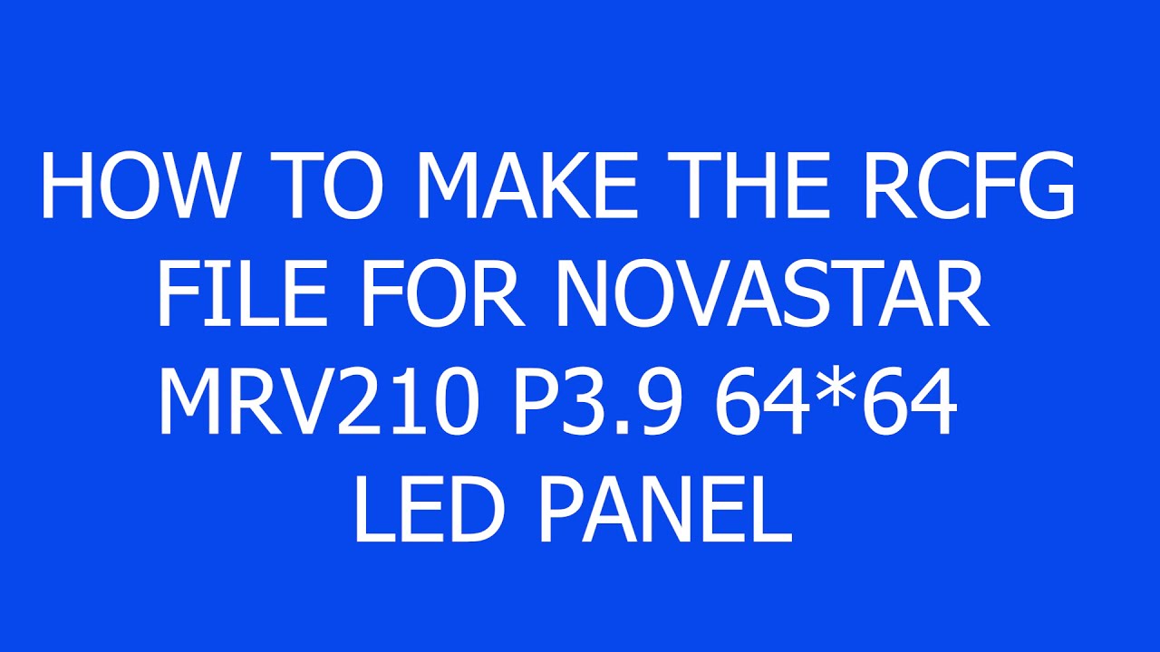 HOW TO MAKE RCFG FILE FOR NOVASTAR MRV210 P3.9 LED PANEL