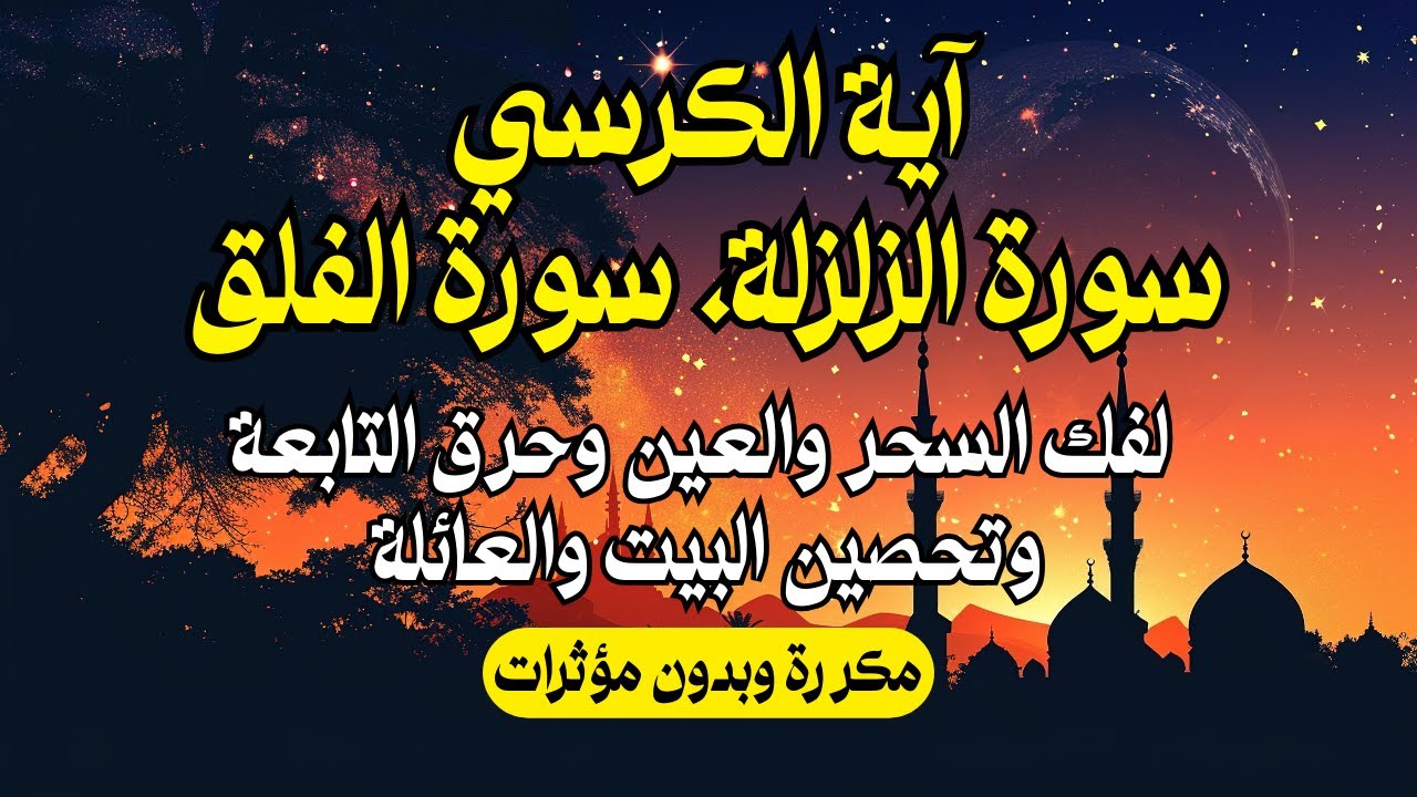 آية الكرسي، سورة الزلزلة، سورة الفلق مكررة لفك السحر والعين وحرق التابعة وتحصين البيت والعائلة