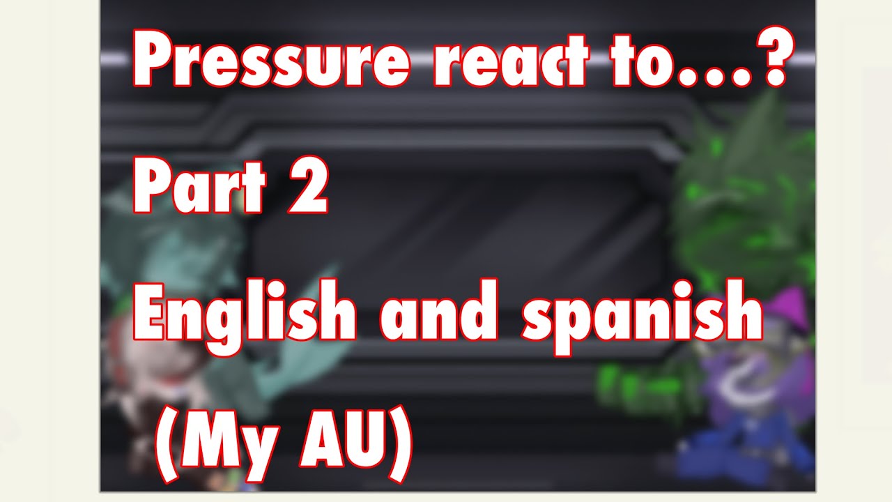 Pressure react to….? (Part 2/2) [spanish 🇲🇽and english🇺🇸] (my AU)