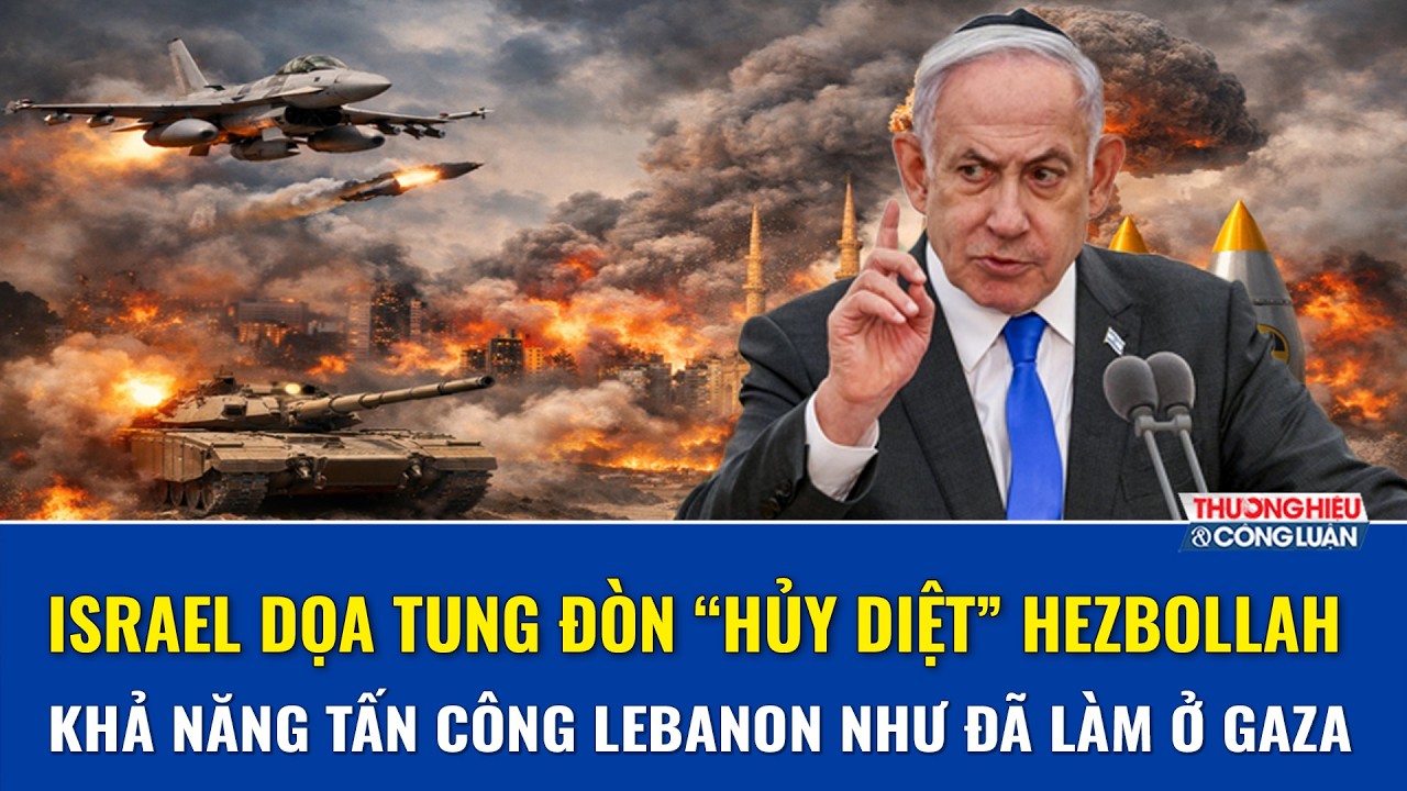 Israel sẵn sàng tung đòn “hủy diệt” Hezbollah tại Lebanon, cảnh báo sẽ hành động như ở Gaza