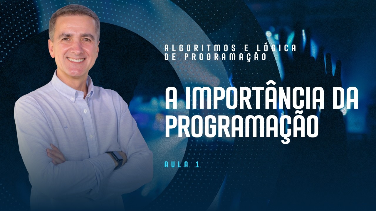 Algoritmos e Lógica de Programação - Aula 1 - A importância da programação