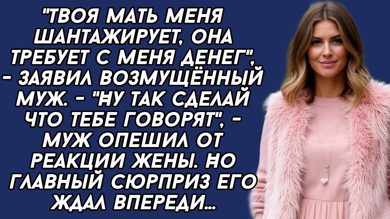 -Твоя мать меня шантажирует, она требует с меня денег, - заявил возмущённый муж. история из жизни