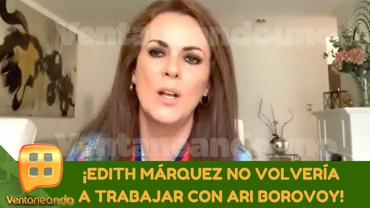 Edith M&aacute;rquez no volver&iacute;a a trabajar con Ari Borovoy.| Programa del 25 de junio de 2020|Ventaneando