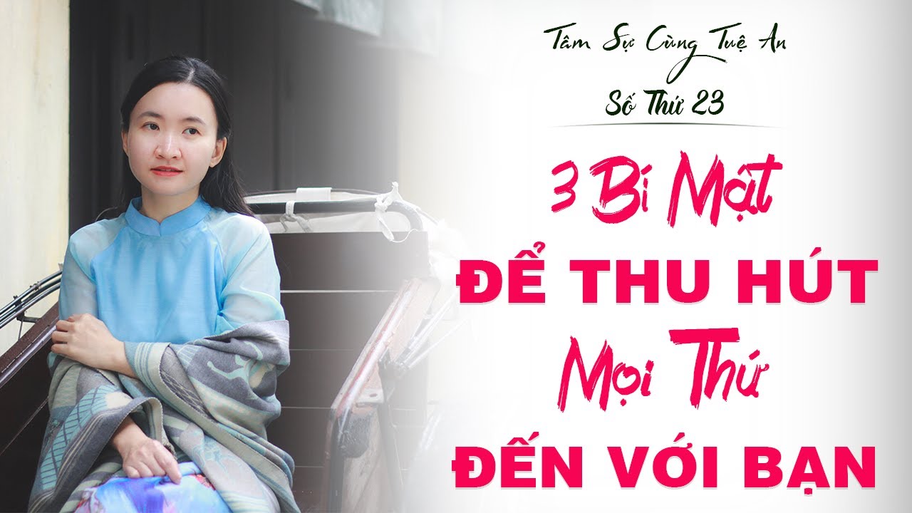 Tâm Sự Cùng Tuệ An Số 23: Thay Đổi Cuộc Sống Với 3 Bí Mật Đơn Giản Để Thu Hút Mọi Thứ