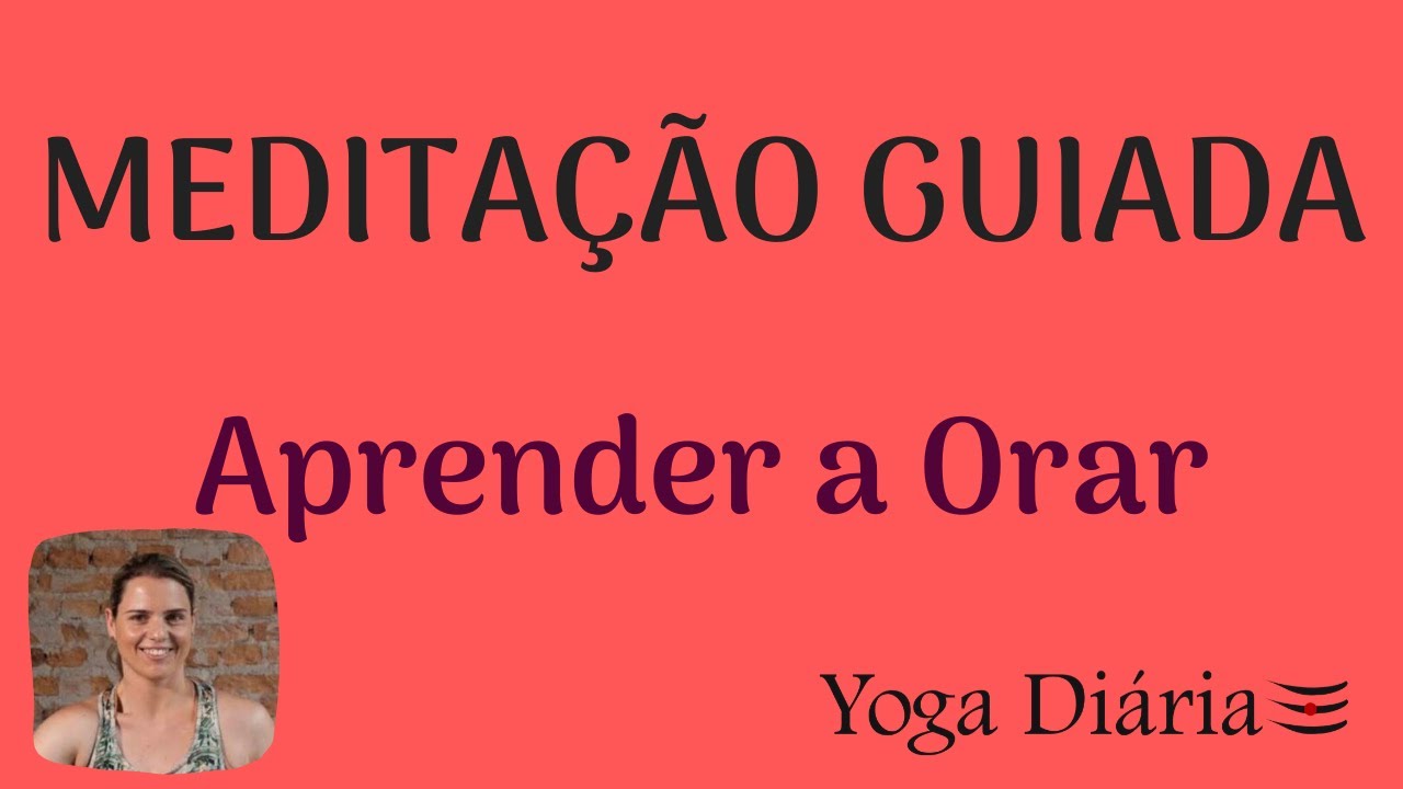 Medita&ccedil;&atilde;o Guiada - Aprender a Orar - 15min - Yoga Di&aacute;ria