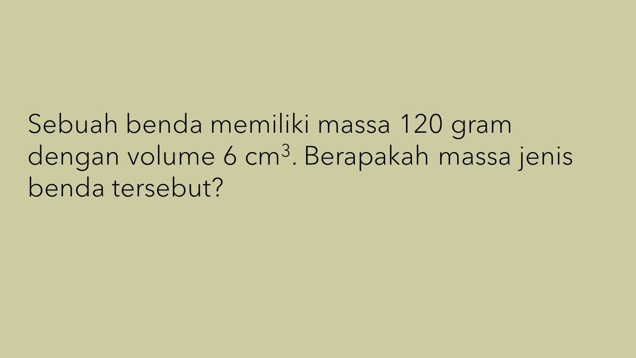 Sebuah benda memiliki massa 120 gram dengan volume 6 cm3. Berapakah massa jenis benda tersebut?