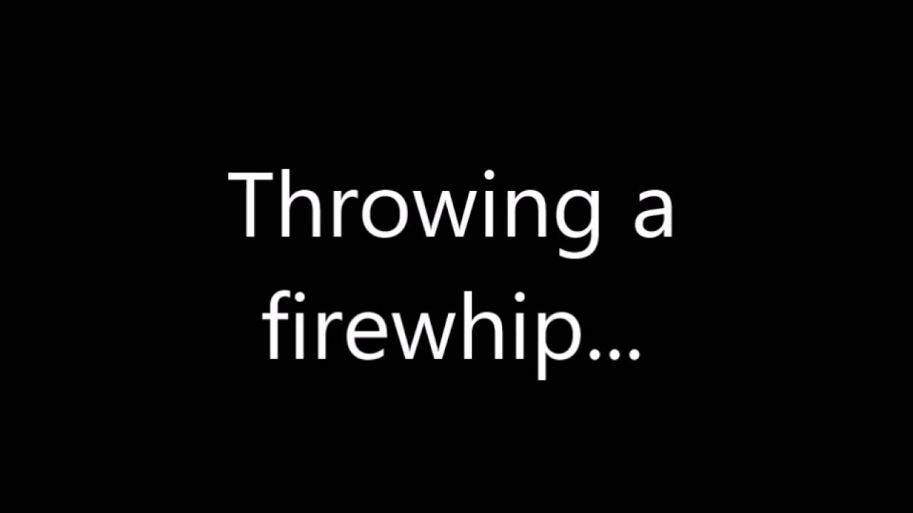 Fooling around with a Firewhip!