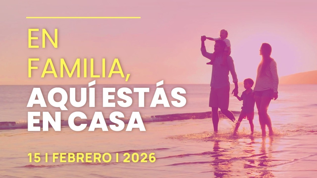 En Familia, Aquí Estás en Casa | 15 Feb 2026