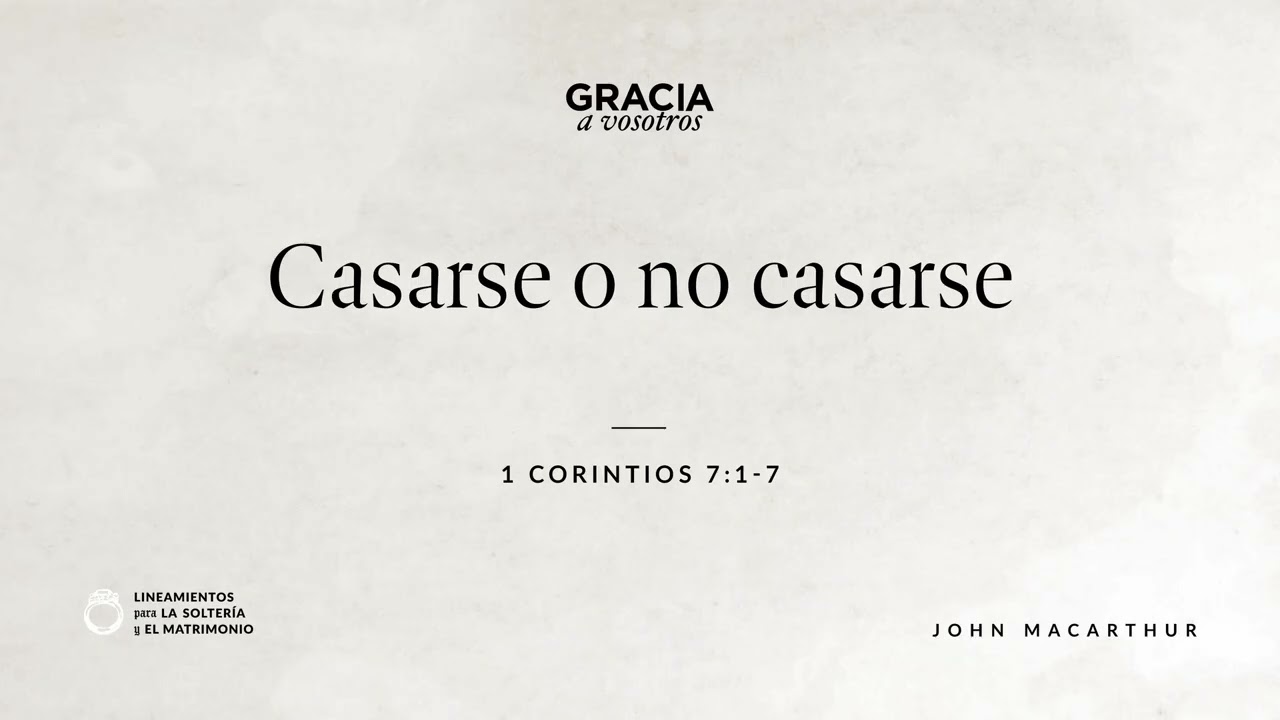 Casarse o no casarse (1 Corintios 7:1–7) John MacArthur