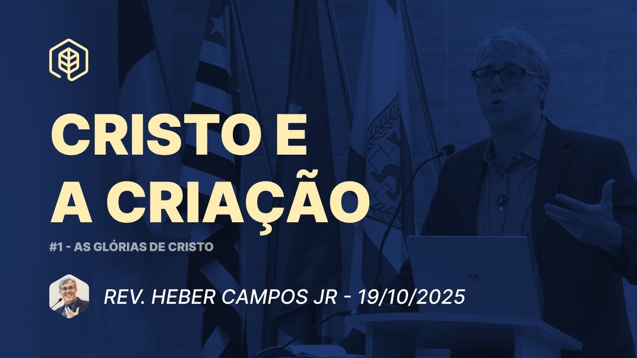 1. Cristo e a Criação (Cl 1:15-16) - Rev. Heber Campos Jr. | 19/10/2025
