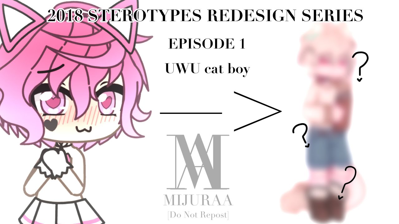 2018 GACHA STEREOTYPES REDESIGN SERIES || Episode: 1 ; UWU Cat Boy || Mijuraa (read pinned comment)