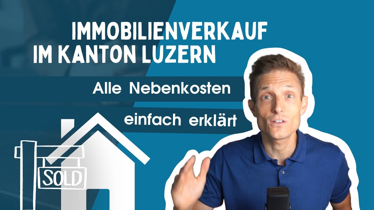Immobilien verkaufen im Kanton Luzern – Verkaufsnebenkosten auf einen Blick