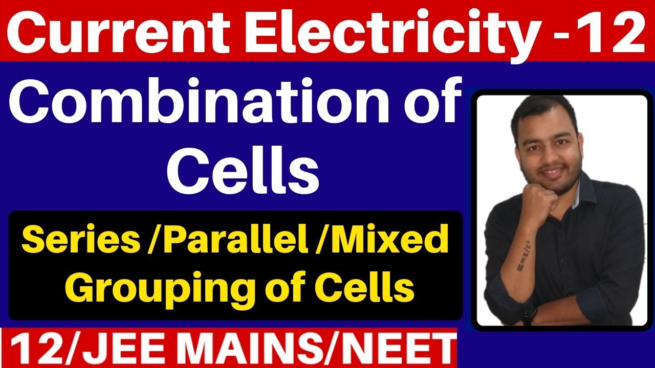 Current Electricity 12 : Combination Of Cells -Series, Parallel and Mixed Grouping of Cells JEE/NEET