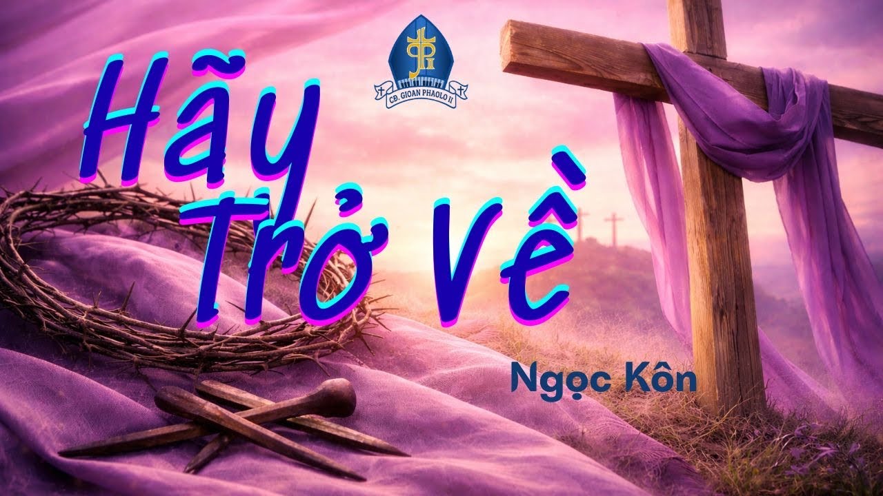 HÃY TRỞ VỀ | Ngọc Kôn🎵Thánh Lễ Chúa Nhật III Mùa Chay Năm A