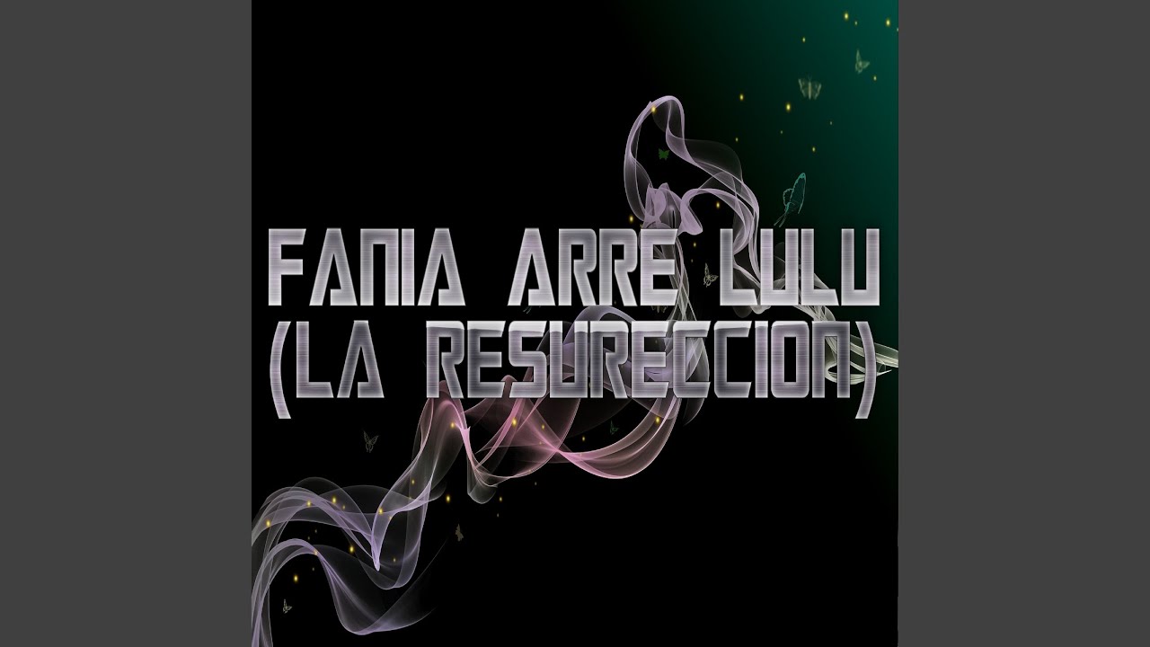 FANIA ARRE LULU (LA RESURECCION)