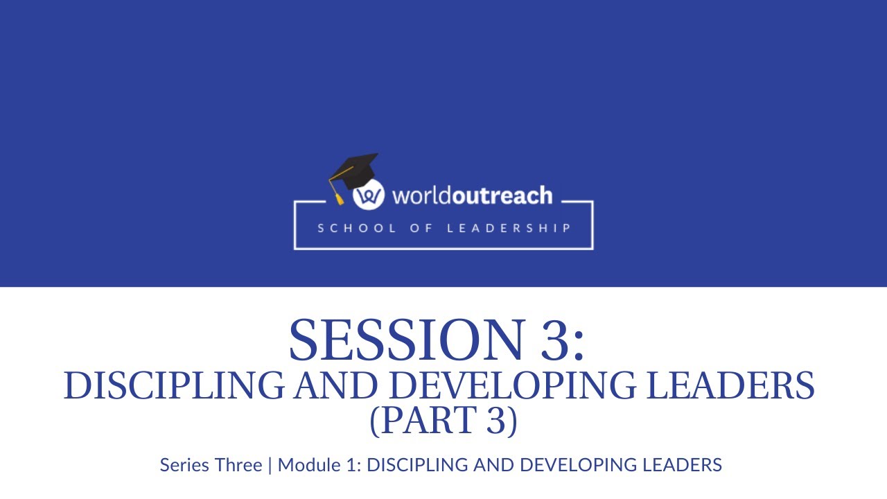 School of Leadership | Series Three | Module 1 | Session 3: DISCIPLING & DEVELOPING LEADERS (Part 3)