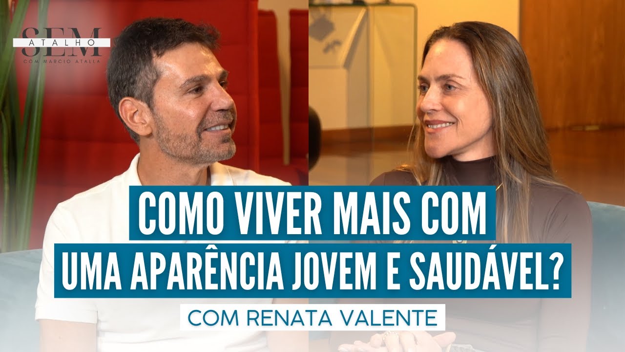 Como Viver Mais com uma APARÊNCIA JOVEM e SAUDÁVEL com Renata Valente | Sem Atalho com Atalla