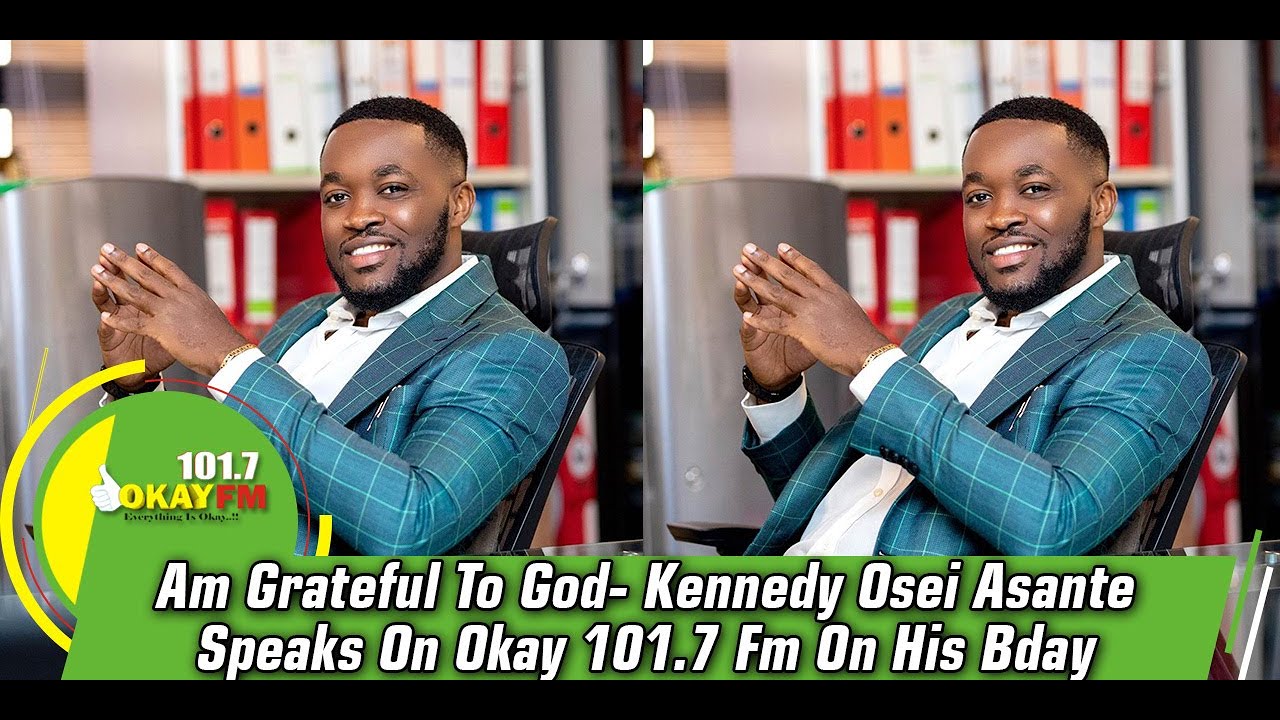 I'm Grateful To God- Kennedy Osei Asante Speaks On Okay 101.7 Fm On His Bday
