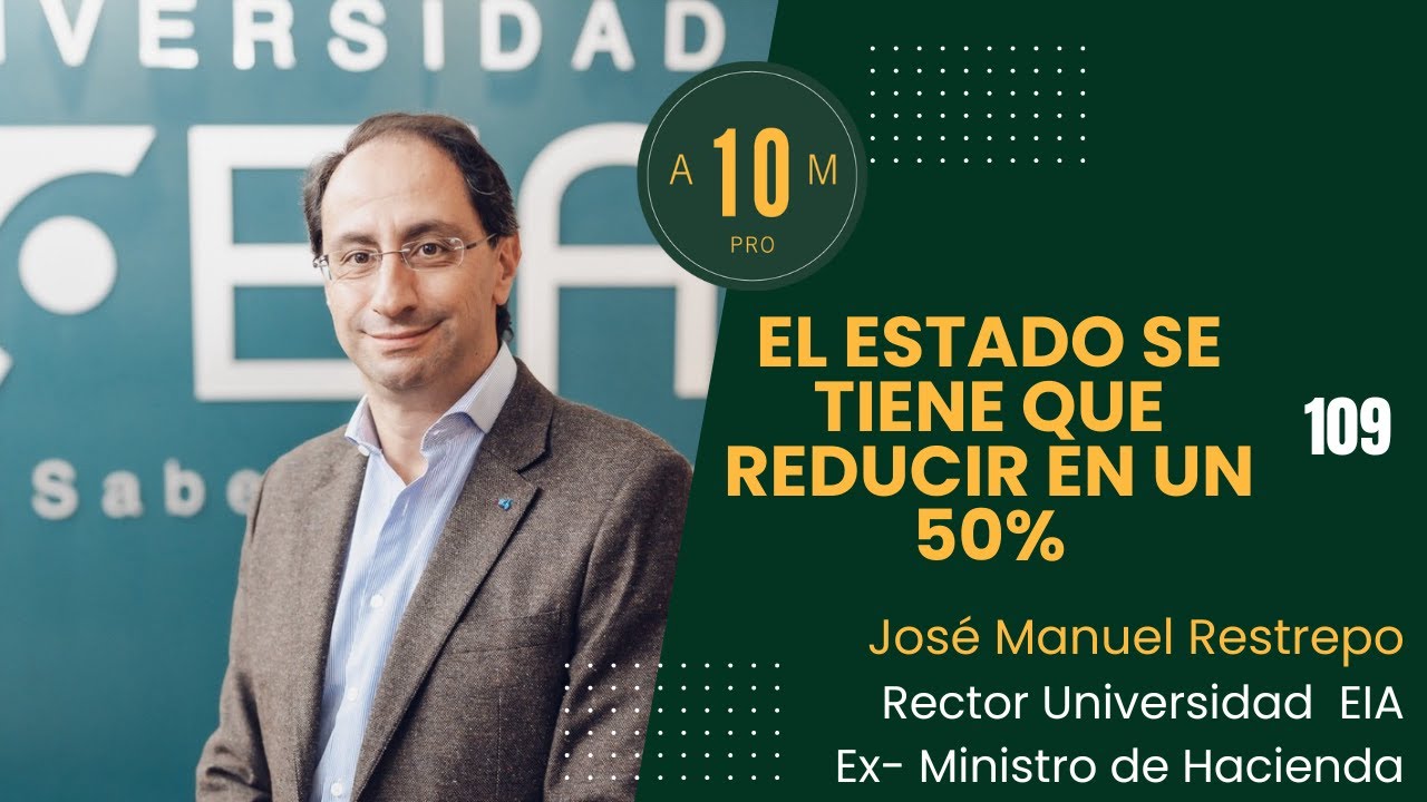E109: El Estado se tiene que reducir en mínimo un 50%. José Manuel Restrepo. Ex-Ministro de Hacienda