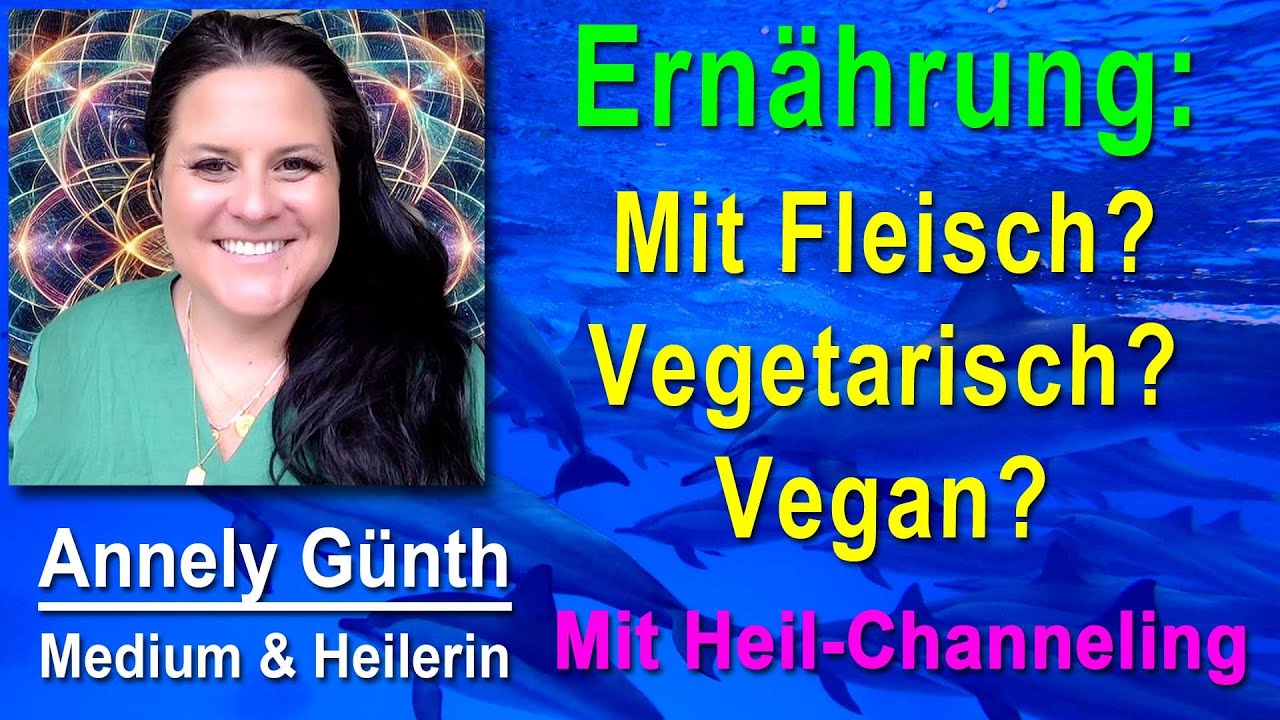 Ernährung - Mit Fleisch, Vegetarisch, Vegan? Was sagt die Geistige Welt - Channeling | Annely Günth